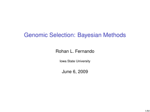 Genomic Selection: Bayesian Methods Rohan L. Fernando June 6, 2009 Iowa State University
