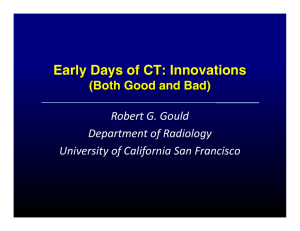 Early Days of CT: Innovations (Both Good and Bad) Robert G. Gould Department of Radiology