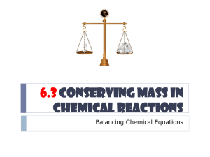 6.3 Conserving Mass in chemical reactions Balancing Chemical Equations