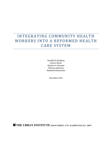 INTEGRATING COMMUNITY HEALTH WORKERS INTO A REFORMED HEALTH CARE SYSTEM THE URBAN INSTITUTE