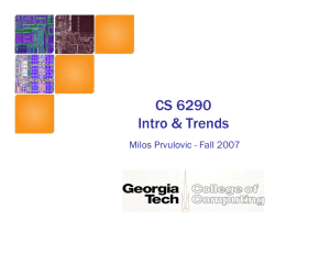 CS 6290 Intro &amp; Trends Milos Prvulovic - Fall 2007
