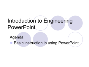 Introduction to Engineering PowerPoint Agenda Basic instruction in using PowerPoint