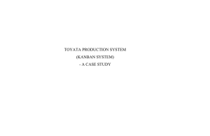 TOYATA PRODUCTION SYSTEM (KANBAN SYSTEM) - A CASE STUDY