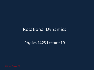 Rotational Dynamics Physics 1425 Lecture 19 Michael Fowler, UVa