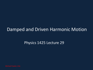 Damped and Driven Harmonic Motion Physics 1425 Lecture 29 Michael Fowler, UVa