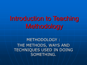 Introduction to Teaching Methodology METHODOLOGY : THE METHODS, WAYS AND