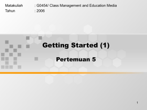 Getting Started (1) Pertemuan 5 Matakuliah : G0454/ Class Management and Education Media