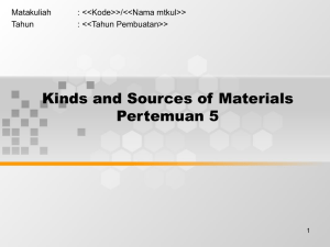 Kinds and Sources of Materials Pertemuan 5 Matakuliah : &lt;&lt;Kode&gt;&gt;/&lt;&lt;Nama mtkul&gt;&gt;