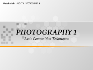 PHOTOGRAPHY 1 Basic Composition Techniques Matakuliah : U0173 / FOTOGRAFI 1 1