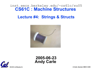 CS61C : Machine Structures Lecture #4:  Strings &amp; Structs 2005-06-23 Andy Carle