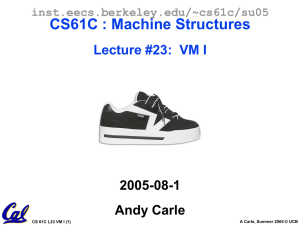 CS61C : Machine Structures Lecture #23:  VM I 2005-08-1 Andy Carle