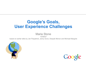 Google’s Goals, User Experience Challenges Maria Stone 10/08/07