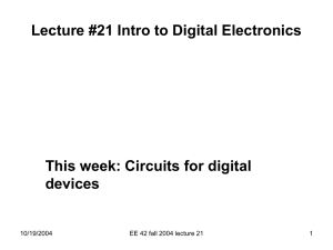 Lecture #21 Intro to Digital Electronics This week: Circuits for digital devices 10/19/2004