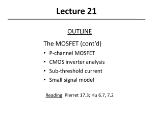 Lecture 21 OUTLINE The MOSFET (cont’d) • P-channel MOSFET