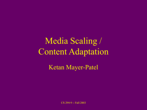 Media Scaling / Content Adaptation Ketan Mayer-Patel CS 294-9 :: Fall 2003
