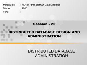 DISTRIBUTED DATABASE ADMINISTRATION Session - 22 DISTRIBUTED DATABASE DESIGN AND