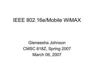 IEEE 802.16e/Mobile WiMAX Gleneesha Johnson CMSC 818Z, Spring 2007 March 06, 2007