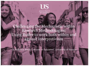 Challenging the Mechanistic within Research Methodologies - Using Butler to Work both 'Within and Against Interpretivism' [PPTX 3.71MB]