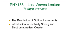 – Last Waves Lecture PHY138 Today’s overview The Resolution of Optical Instruments