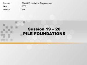 Session 19 – 20 PILE FOUNDATIONS Course : S0484/Foundation Engineering