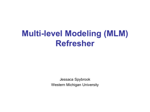 Multi-level Modeling (MLM) Refresher Jessaca Spybrook Western Michigan University