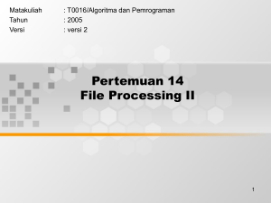 Pertemuan 14 File Processing II Matakuliah : T0016/Algoritma dan Pemrograman