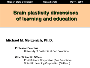 Brain plasticity dimensions of learning and education Michael M. Merzenich, Ph.D.