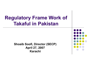 Regulatory Frame Work of Takaful in Pakistan Shoaib Soofi, Director (SECP)