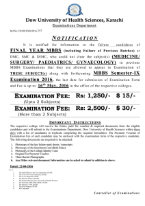 {Examinations Department} (NOTIFICATION) It is notified for information to the failure candidates of FINAL YEAR MBBS (including Failure of Previous Batches) at DMC, SMC & DIMC, who could not clear the subject(s) (MEDICINE/ SURGERY/ PAEDIATRICS/ GYNAECOLOGY) in previous MBBS Examinations that they are allowed to appear in Examination of THESE SUBJECT(s) along with forthcoming MBBS Semester-IX Examination 2016, the last date for submission of Examination Form and Fee is up to: 16th May, 2016 in the office of the respective colleges.
