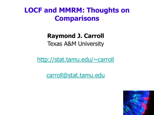 LOCF and MMRM: Thoughts on Comparisons Raymond J. Carroll Texas A&amp;M University