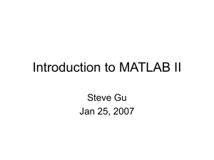 Introduction to MATLAB II Steve Gu Jan 25, 2007