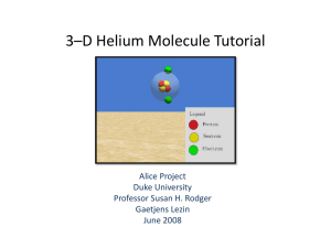 3–D Helium Molecule Tutorial Alice Project Duke University Professor Susan H. Rodger
