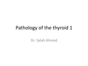 Pathology of the thyroid 1 Dr: Salah Ahmed