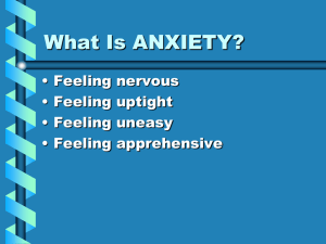 What Is ANXIETY? • Feeling nervous • Feeling uptight • Feeling uneasy