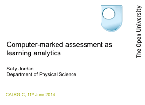 Jordan, S. (2014). Computer-marked assessment as learning analytics. Presentation at CALRG Conference, Milton Keynes, 10-11 June 2014.