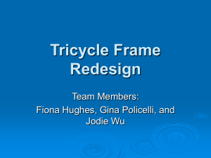 Tricycle Frame Redesign Team Members: Fiona Hughes, Gina Policelli, and