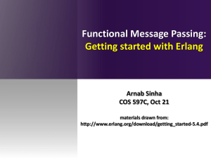 Functional Message Passing: Getting started with Erlang Arnab Sinha COS 597C, Oct 21