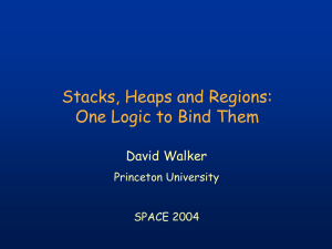 Stacks, Heaps and Regions: One Logic to Bind Them David Walker Princeton University