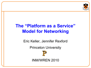 The “Platform as a Service” Model for Networking Eric Keller, Jennifer Rexford