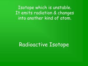 Radioactive Isotope Isotope which is unstable. It emits radiation &amp; changes