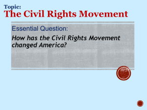 The Civil Rights Movement Essential Question: How has the Civil Rights Movement