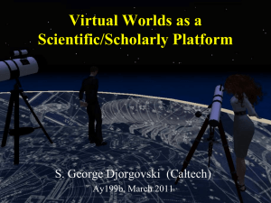 Virtual Worlds as a Scientific/Scholarly Platform S. George Djorgovski  (Caltech)