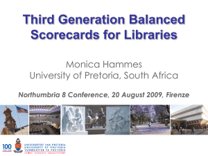 Third Generation Balanced Scorecards for Libraries Monica Hammes University of Pretoria, South Africa