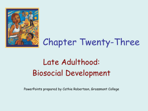 Chapter Twenty-Three Late Adulthood: Biosocial Development PowerPoints prepared by Cathie Robertson, Grossmont College
