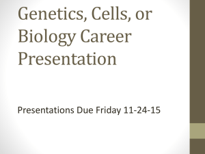 Genetics, Cells, or Biology Career Presentation Presentations Due Friday 11-24-15