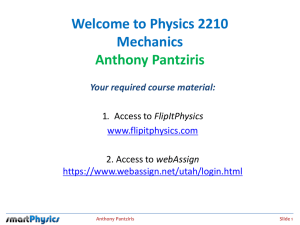 Welcome to Physics 2210 Mechanics Anthony Pantziris Your required course material: