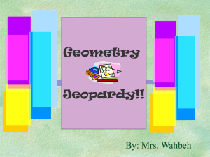 Geometry Jeopardy!! By: Mrs. Wahbeh