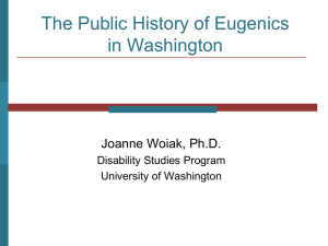 The Public History of Eugenics in Washington Joanne Woiak, Ph.D. Disability Studies Program