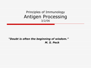 Antigen Processing Principles of Immunology 3/2/06 “Doubt is often the beginning of wisdom.”