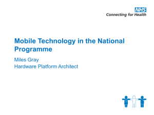 Mobile Technology in the National Programme Miles Gray Hardware Platform Architect